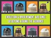 Evolution & Involvement Are King: Go Beyond Asking The Audience