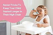 Seven Tricks To Keep Your Child Seated Longer In Their High Chair