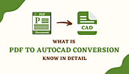 What is PDF to AutoCAD Conversion - Know in Detail