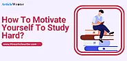 How To Motivate Yourself To Study Hard: 9 Best Tips