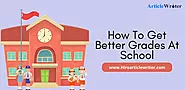 How To Get Better Grades At School: 9 Best Tips