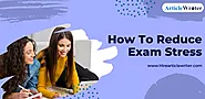 7 Amazing Tips On How To Reduce Exam Stress