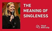 The Meaning of Singleness (and relevant to you if you’re married!)