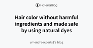 Hair color without harmful ingredients and made safe by using natural dyes