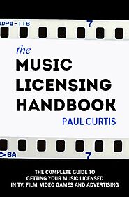The Music Licensing Handbook: How to get your songs licensed in TV, films, and video games