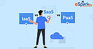 SaaS vs PaaS vs IaaS: Comparing The 3 Cloud Services Models - eSparkBiz