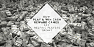 How Play & Win Cash Reward Games are Helping Players Grow?
