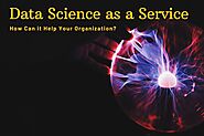 Data Science as a Service | How Can it Help Your Organization?
