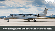 What is the process of getting into the aircraft charter business?