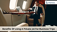 What are the Advantages Of Using A Private Jet For Business Trips?