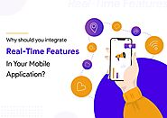 Why should you integrate real-time features in your mobile application?