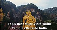 Top 5 Best Must-Visit Hindu Temples Outside India