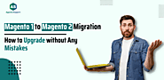 Magento 1 to Magento 2 Migration - How to Upgrade without Any Mistakes