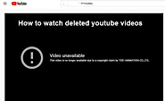 How to watch deleted youtube videos