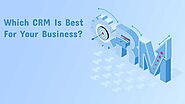 Which CRM Is Best For Your Business