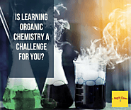 Is Learning Organic Chemistry a Challenge for You? – Shibapratim Bagchi
