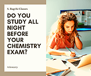 Do You Study All Night Before Your Chemistry Exam? – Shibapratim Bagchi