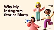 Why are my Instagram Stories Blurry? How To Fix Easy Mathod