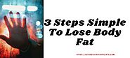 Lose Body Fat: 3 Simple Steps To Follow