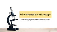 Who Invented the Microscope- Everything Significant We Should Know - Microscope Manufacturer & Supplier