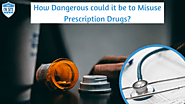   How Dangerous It Can Be To Misuse Prescription Drugs?