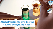 Alcohol Testing & ETG Testing - Know Everything About
