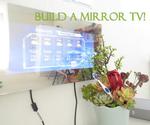 Build a Mirror TV!