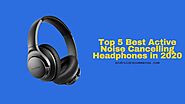 Top 5 Best Active Noise Cancelling Headphones In 2020
