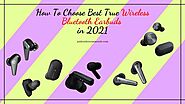 How To Choose Best True Wireless Bluetooth Earbuds In 2021: Buying Guide