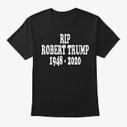 Rip Robert Trump T Products | Teespring