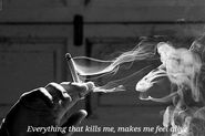 Everything that kills me, makes me feel...