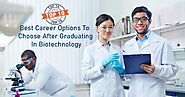 10 Best Career Options To Choose After Graduating In Biotechnology