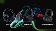 Razer Opus Vs Sony XB900N Vs Surface Headphones 2 - Which One Is The Best For You?