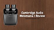 Cambridge Audio Melomania 1 Review - Best True Wireless Earphone