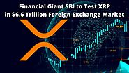 Financial Giant SBI to Test XRP in $6.6 Trillion Per Day Foreign Exchange Market...Wow!