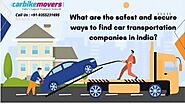 What are the safest and secure ways to find car transportation companies in India?