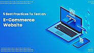 5 Best Practices To Test an E-Commerce Website