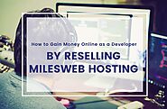 Gain Money Online As a Developer by Reselling MilesWeb Hosting