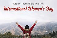 Ladies, Plan a Solo Trip this International Women’s Day - Ghoomophiro