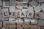 How to Make Learning Exciting? | Swiflearn