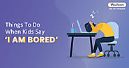Things To Do When Kids Say 'I am Bored' - Swiflearn