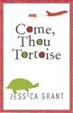 Come, Thou Tortoise (by Jessica Grant)