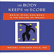 The Body Keeps the Score Brain, Mind, and Body in the Healing of Trauma .