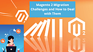 Magento 2 Migration Challenges and How to Deal with Them