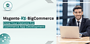 Magento Vs BigCommerce: Know Your Options For Ecommerce App Development
