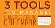 3 Tools to Better Manage Your Blogging Editorial Calendar