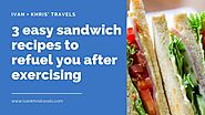 3 easy sandwich recipes to refuel you after exercising | Ivan + Khris' Travels - a family travel and lifestyle blog