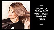 How to Blow Out Your Own Hair at Home
