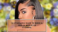 10 Stunning Ways to Rock a Sew In Bob with Closure.