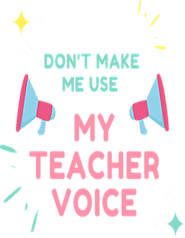 Don't Make Me Use My Teacher Voice - Funny Teacher - Funny Teacher Qoutes